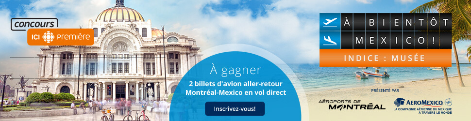 Concours ICI Radio-Canada Premiere À Bientôt Mexico